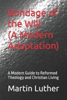 Bondage of the Will (A Modern Adaptation of Martin Luther's Work): A Modern Guide to Reformed Theology and Christian Living B0FWCT7TM4 Book Cover