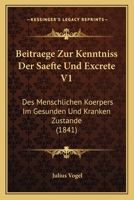 Beitraege Zur Kenntniss Der Saefte Und Excrete V1: Des Menschlichen Koerpers Im Gesunden Und Kranken Zustande (1841) 1168146143 Book Cover