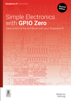 Simple electronics with GPIO Zero: Take control of the real world with your Raspberry Pi (Essentials) 1916868444 Book Cover