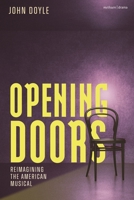 Opening Doors: Reinventing the Broadway Musical 1350508527 Book Cover