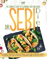 Dr. Sebi Diet: The Complete Guide to Cleansing Liver and Blood, Detoxing Your Body with Alkaline Foods and Approved Herbs, Reducing the Risk of Diseases and Improving Your Lifestyle 1801540012 Book Cover