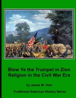 Blow Ye the Trumpet in Zion: Religion in the Civil War Era 1508686459 Book Cover