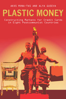 Plastic Money: Constructing Markets for Credit Cards in Eight Postcommunist Countries 0804768579 Book Cover