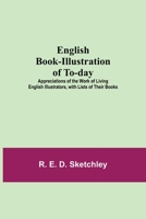 English Book-Illustration Of To-Day; Appreciations Of The Work Of Living English Illustrators, With Lists Of Their Books 9354755453 Book Cover
