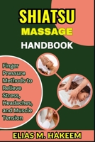 SHIATSU MASSAGE HANDBOOK: Finger Pressure Methods to Relieve Stress, Headaches, and Muscle Tension B0FHWW61CJ Book Cover