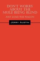 Don't Worry about the Mule Being Blind: Just Load the Wagon 143279938X Book Cover