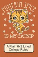 Pumpkin Spice Is My Catnip/ A Plain 6x9 Lined College Ruled: Cute, Adorable Kawaii Kitten/ Perfect For Autumn Note Taking In And Out Of School/ 110 Pages 1691389188 Book Cover