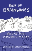 Best Of Brainwaves Volume Two: Mom, Dad, I'm A Cat 1737657503 Book Cover