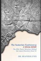 The Sumerian Controversy: A Special Report: The Elite Power Structure Behind the Latest Discovery Near Ur 1484836855 Book Cover