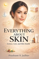 Everything About Skin: Science, Care, and Skin Health B0G7T4PQBV Book Cover