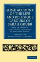 Some Account of the Life and Religious Labours of Sarah Grubb: With an Appendix Containing an Account of Ackworth School 1357082568 Book Cover