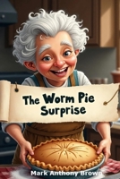 The Worm Pie Surprise: A Sweet Treat with a Creepy Twist (Tales of Mischief and Mayhem: A Whirlwind of Quirky Adventures!) B0F9PV246B Book Cover