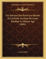 Les Travaux Des Ports Les Marins Et La Peche Au Pays-De-Caux Pendant Le Moyen Age (1891) 1160176965 Book Cover