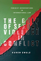 The Grip of Sexual Violence in Conflict: Feminist Interventions in International Law 1503611248 Book Cover