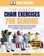 The Easiest Chair Exercises for Seniors: 10 minutes Safe, effective routines to boost strength, balance, flexibility, and heart health for seniors 60+, with nutrition, cardio & video guidance B0FSL6C76M Book Cover
