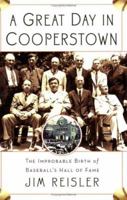 A Great Day in Cooperstown: The Improbable Birth of Baseball's Hall of Fame 0786718692 Book Cover