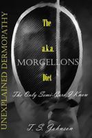 The 'Unexplained Dermopathy' A.K.A. Morgellons Diet: The Only Semi-Cure I Know 1469979969 Book Cover