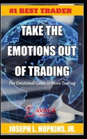 TAKE THE EMOTIONS OUT OF TRADING: The Emotional Guide to Forex Trading B08P1CFFZ5 Book Cover