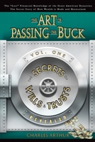 The Art of Passing the Buck, Vol I; Secrets of Wills and Trusts Revealed 0615152880 Book Cover