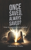 Once Saved, Always Saved?: Posing the Question for Our Eternal Salvation 1951280504 Book Cover