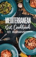 Mediterranean Diet Cookbook 2021: Adopt A Healthy Lifestyle with Easy and Delicious Recipes That Everyone Can Cook. 1802570217 Book Cover