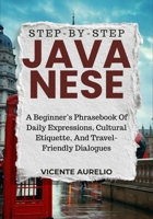 STEP-BY-STEP JAVANESE: A Beginner’s Phrasebook Of Daily Expressions, Cultural Etiquette, And Travel-Friendly Dialogues B0FT3TDNBL Book Cover