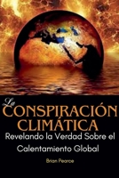 La Conspiración Climática: Revelando la Verdad Sobre el Calentamiento Global (Spanish Edition) B0DSNXZ14L Book Cover