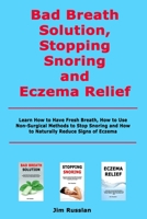 Bad Breath Solution, Stopping Snoring and Eczema Relief: Learn How to Have Fresh Breath, How to Use Non-Surgical Methods to Stop Snoring and How to Naturally Reduce Signs of Eczema B08PQZJ32F Book Cover