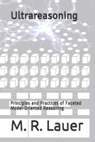 Ultrareasoning: Principles and Practices of Faceted Model-Oriented Reasoning 1731162383 Book Cover