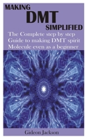 MAKING DMT SIMPLIFIED: The Complete step by step Guide to making DMT spirit Molecule even as a beginner B08KJYWL4L Book Cover