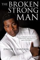 The Broken Strongman: How a Former NFL Player Survived Infidelity and a Divorce 1498408583 Book Cover