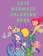 Cute Mermaid Coloring Book: Coloring Book for Girls - Coloring Books for Kids - Colouring Book for Children - Mermaids Coloring Book - Cute Girls Coloring Books 100892346X Book Cover
