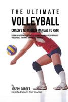 The Ultimate Volleyball Coach's Nutrition Manual to Rmr: Learn How to Prepare Your Students for High Performance Volleyball Through Proper Eating Habits 152378900X Book Cover