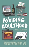 Avoiding Adulthood : Irresponsible Advice for Begrudging Grown-Ups (Life Is Hard... So Why Not Cheat?) 1093239352 Book Cover