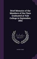 Brief Memoirs of the Members of the Class Graduated at Yale College in September, 1802 1146044208 Book Cover