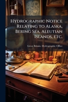 Hydrographic notice relating to Alaska, Bering Sea, Aleutian Islands, etc.: Yakutat Bay, Alaska to Kamchatka, including Bering Sea and Strait 1175625892 Book Cover