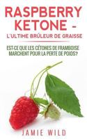 Raspberry Ketone - l'Ultime Brûleur de Graisse: Est-ce que les Cétones de Framboise Marchent Pour la Perte de Poids? 2322120405 Book Cover
