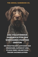 Das Vollständige Handbuch für den Wirehaired Pointing Griffon: Ein Praktischer Leitfaden zur Erziehung, Aufzucht und Pflege eines Vielseitigen, Treuen Jagdbegleiters (German Edition) B0H1RQYRJ1 Book Cover