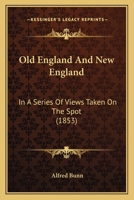 Old England and New England, In a Series of Views Taken on the Spot 1241310815 Book Cover