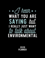 I Hear What You Are Saying I Really Just Want To Talk About Environmental 2020 Planner: Environmental Fan 2020 Calendar, Funny Design, 2020 Planner for Environmental Lover, Christmas Gift for Environm 167491976X Book Cover