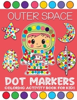 outer space dot markers coloring activity book for kids: Fun with Do a Dot Space Themed Astronauts| Paint Daubers Dot Coloring Books For Kids ages 1-4 B08PX94PDT Book Cover