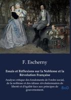 Essais et Réflexions sur la Noblesse et la Révolution Française: Analyse critique des fondements de l'ordre social, de la noblesse et des idéaux ... principes de gouvernement. (French Edition) B0GND7BJL7 Book Cover