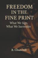 Freedom in the Fine Print: What We Sign, What We Surrender B0G4M2KBJ7 Book Cover