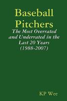 Baseball Pitchers: The Most Overrated and Underrated in the Last 20 Years (1988-2007) 1435719948 Book Cover