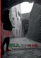 Italia, amore mio: Eine italienische Geschichte in Deutschland 3735753337 Book Cover