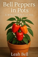 BELL PEPPERS IN POTS: A Mini Garden Guide B0F3DM3ZQ7 Book Cover
