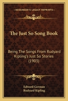 The Just So Song Book Being the Songs from Rudyard Kipling's Just So Stories set to Music by Edward German 1018554866 Book Cover