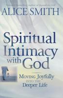Spiritual Intimacy with God: Moving Joyfully Into the Deeper Life 0764205390 Book Cover