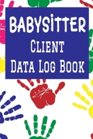 Babysitter Client Data Log Book: 6 x 9 Professional Babysitting Client Tracking Address & Appointment Book with A to Z Alphabetic Tabs to Record Personal Customer Information (157 Pages) 1691274801 Book Cover