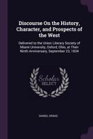 Discourse on the History, Character, and Prospects of the West: Delivered to the Union Literary Society of Miami University, Oxford, Ohio, at Their Ninth Anniversary, September 23, 1834 1377663426 Book Cover